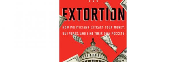 Extortion: How Politicians Extract Your Money, Buy Votes, and Line Their Own Pockets